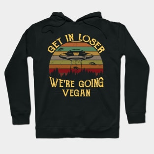 Retro funny Get in Loser We're Going Vegan Gift Hoodie